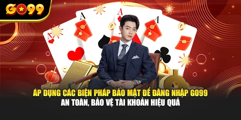 Áp dụng các biện pháp bảo mật để đăng nhập GO99 an toàn, bảo vệ tài khoản hiệu quả