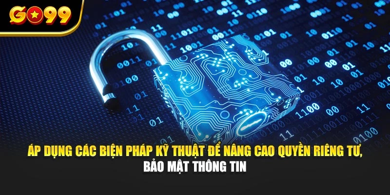 Áp dụng các biện pháp kỹ thuật để nâng cao quyền riêng tư, bảo mật thông tin
