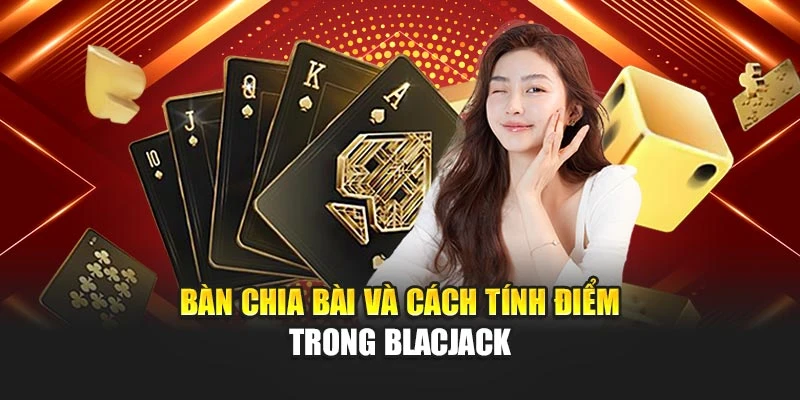 Bàn chia bài và cách tính điểm trong Blackjack