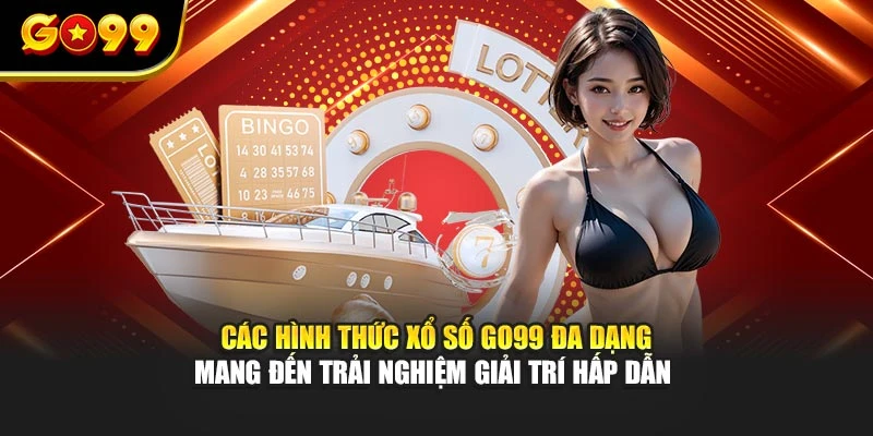 Các hình thức xổ số GO99 đa dạng mang đến trải nghiệm giải trí hấp dẫn