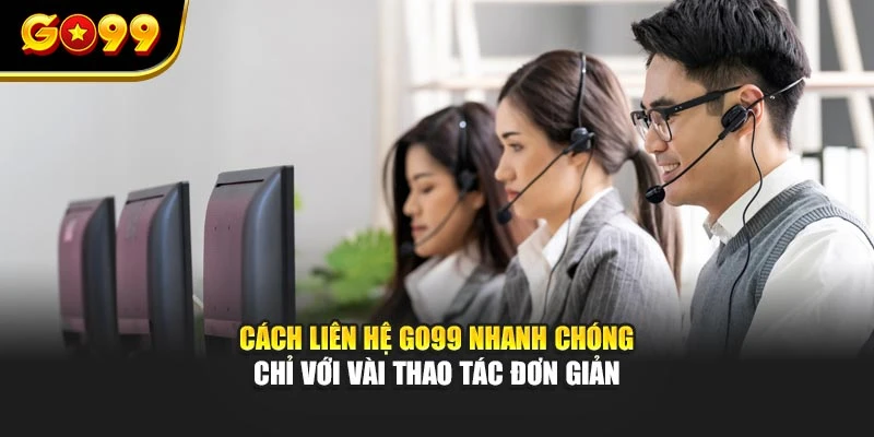 Cách liên hệ GO99 nhanh chóng chỉ với vài thao tác đơn giản