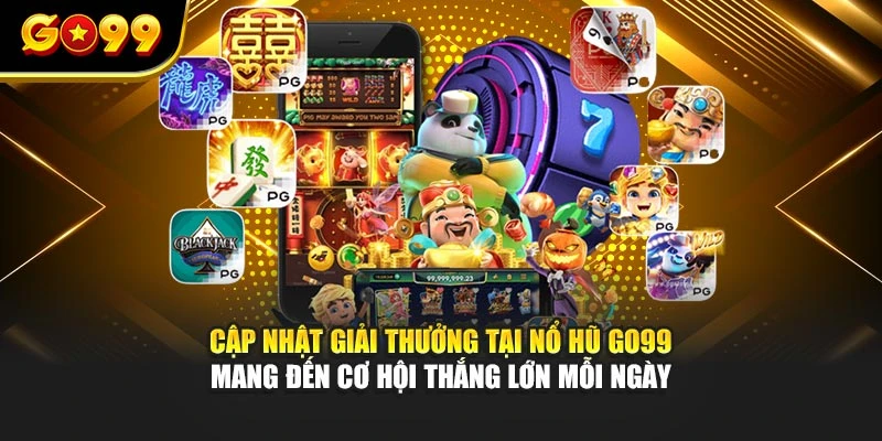 Cập nhật giải thưởng tại nổ hũ GO99 mang đến cơ hội thắng lớn mỗi ngày