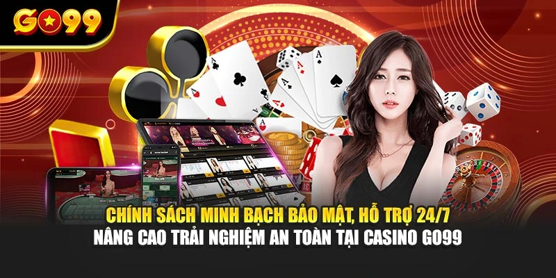 Chính sách minh bạch bảo mật, hỗ trợ 24/7 nâng cao trải nghiệm an toàn tại casino GO99