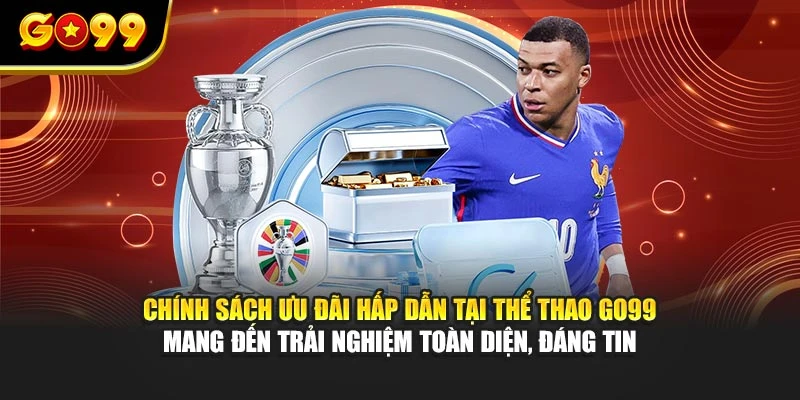 Chính sách ưu đãi hấp dẫn tại thể thao GO99 mang đến trải nghiệm toàn diện, đáng tin