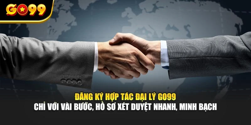 Đăng ký hợp tác đại lý GO99 chỉ với vài bước, hồ sơ xét duyệt nhanh, minh bạch