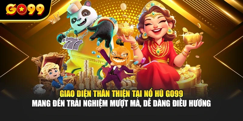 Giao diện thân thiện tại nổ hũ GO99 mang đến trải nghiệm mượt mà, dễ dàng điều hướng
