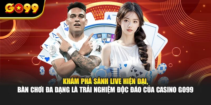 Khám phá sảnh live hiện đại, bàn chơi đa dạng là trải nghiệm độc đáo của casino GO99