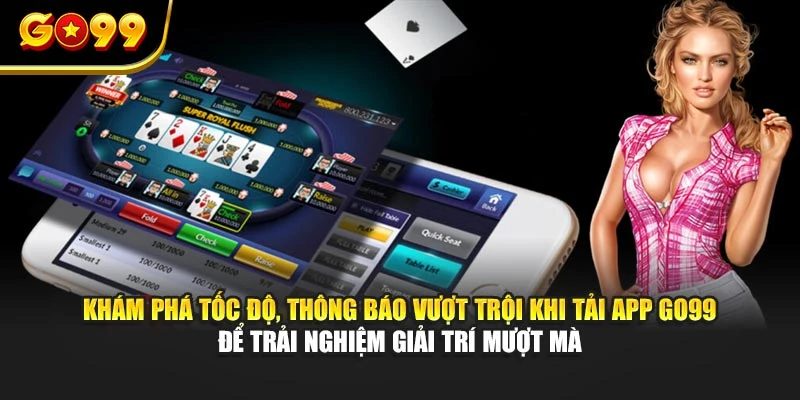 Khám phá tốc độ, thông báo vượt trội khi tải app GO99 để trải nghiệm giải trí mượt mà