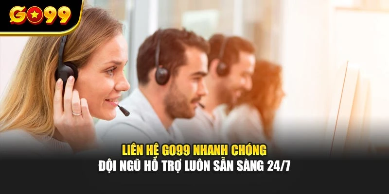 Liên hệ GO99 nhanh chóng – Đội ngũ hỗ trợ luôn sẵn sàng 24/7
