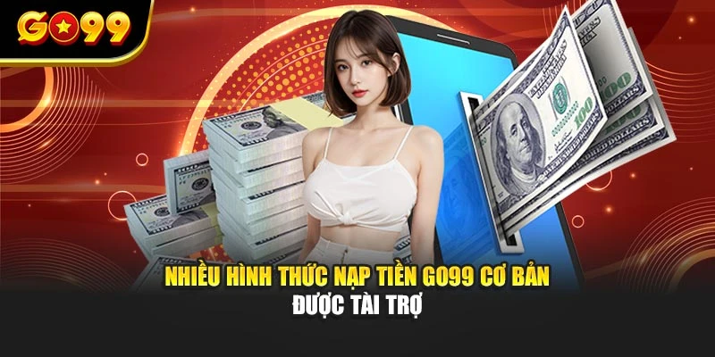 Nhiều hình thức nạp tiền GO99 cơ bản được tài trợ