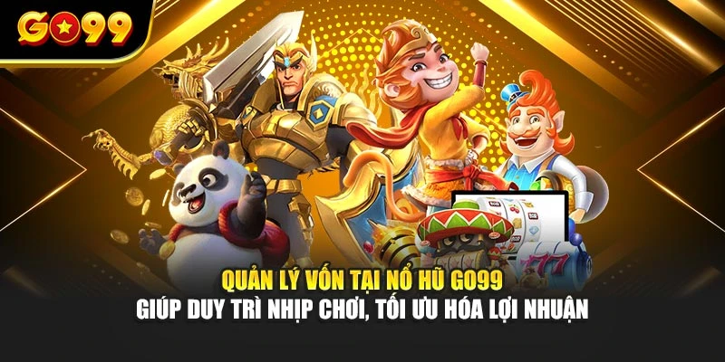 Quản lý vốn tại nổ hũ GO99 giúp duy trì nhịp chơi, tối ưu hóa lợi nhuận