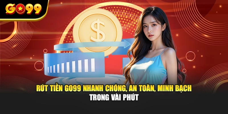 Rút tiền GO99 nhanh chóng, an toàn, minh bạch trong vài phút