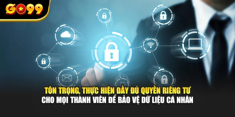 Tôn trọng, thực hiện đầy đủ quyền riêng tư cho mọi thành viên để bảo vệ dữ liệu cá nhân