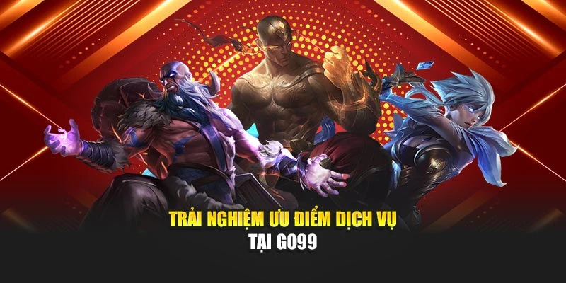 Trải nghiệm ưu điểm dịch vụ tại GO99